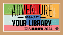 Adventure Begins at Your Library! Summer 2024